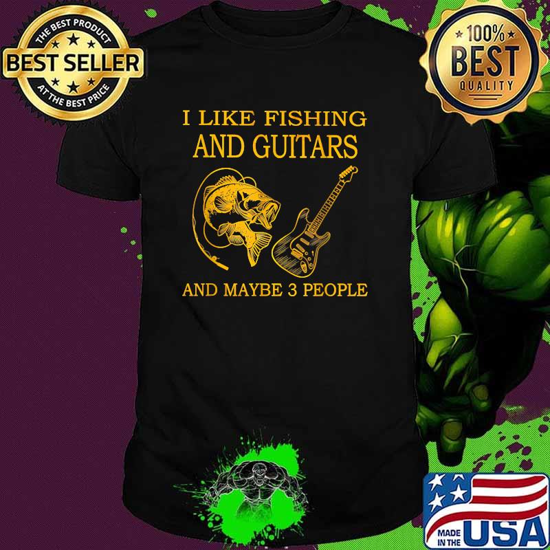 I Like Fishing And Guitars And Maybe 3 People T-Shirt
