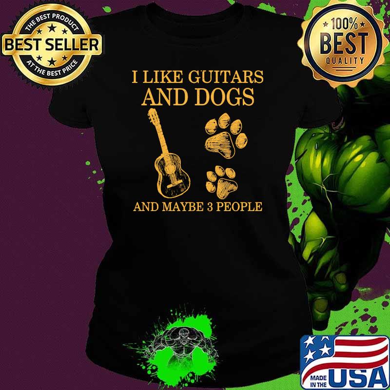 I like guitars and dogs and maybe 3 people Ladies tee I like guitars and dogs and maybe 3 people Ladies tee