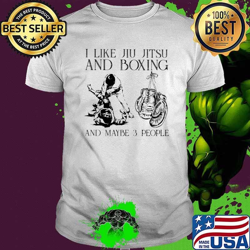 I Like Jiu Jitsu And Boxing And Maybe 3 People Shirt