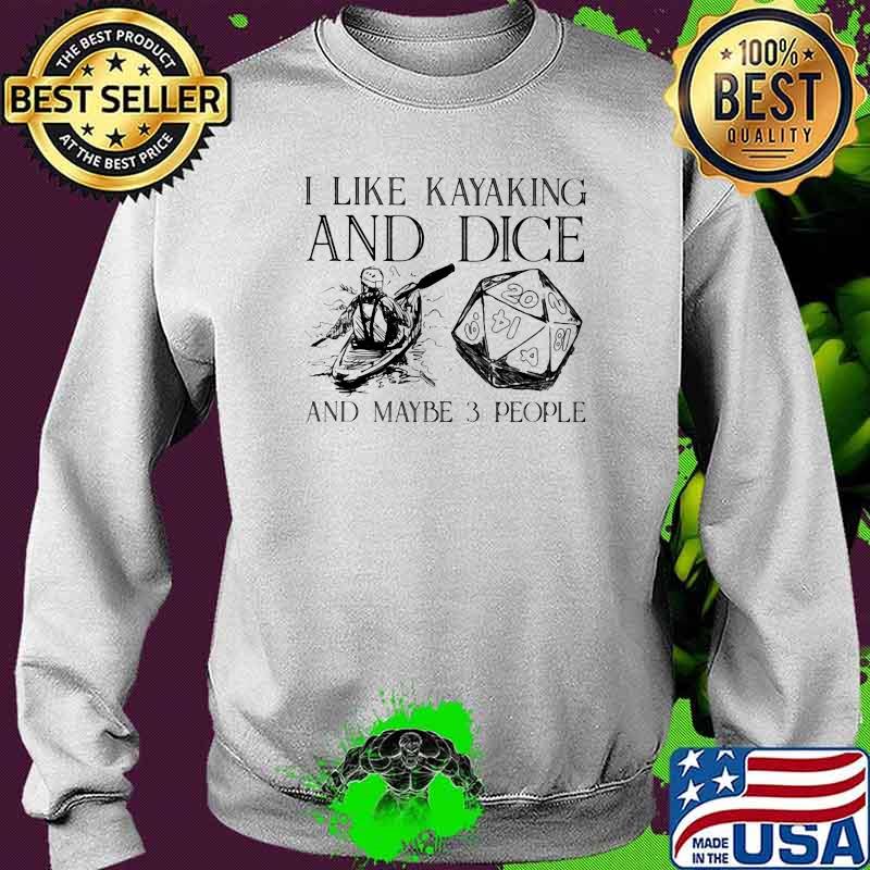 I Like Kayaking And Dice And Maybe 3 People Shirt Sweater I Like Kayaking And Dice And Maybe 3 People Shirt Sweater