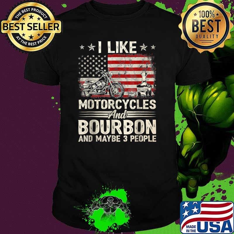 I Like Motorcycles And Bourbon And Maybe 3 People American Flag T-Shirt