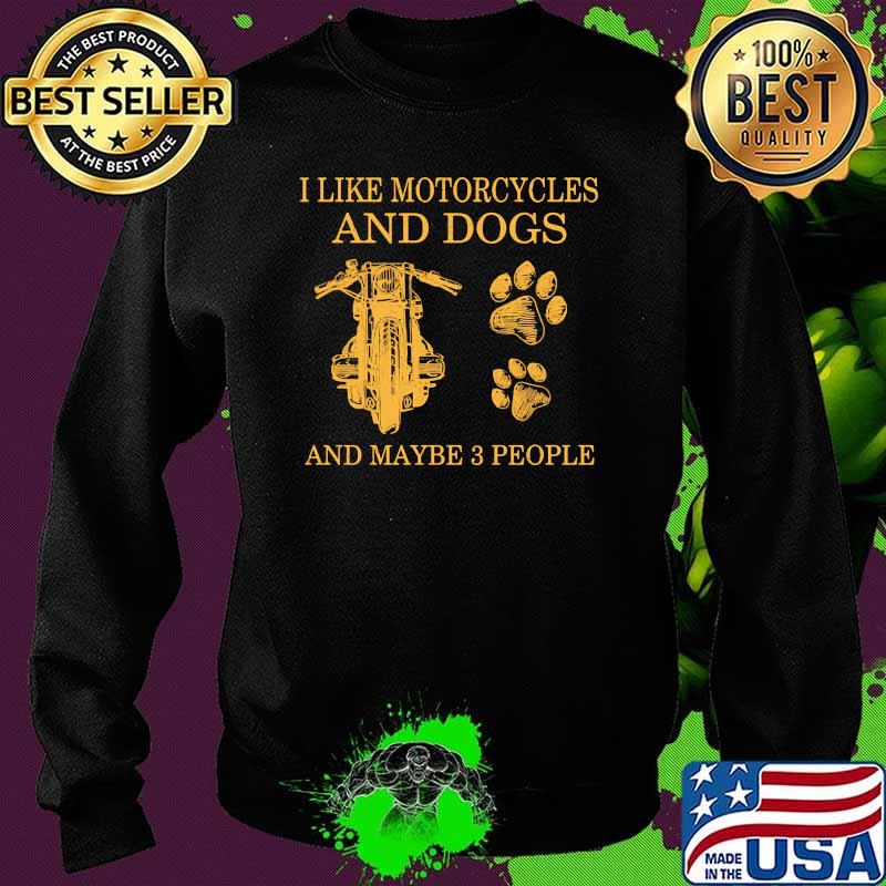 I like motorcycles and dogs and maybe 3 people Sweater I like motorcycles and dogs and maybe 3 people Sweater