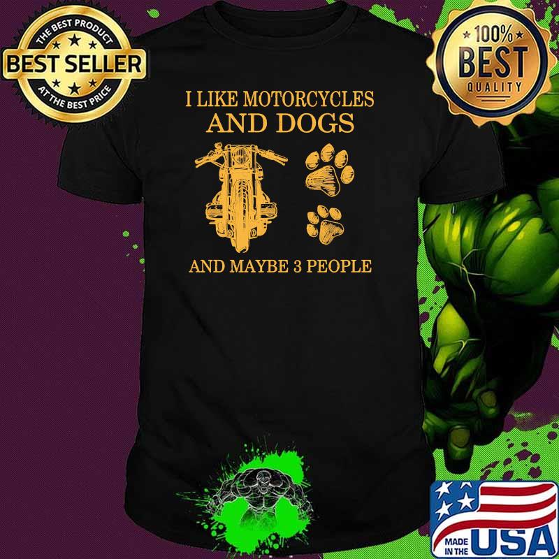 I like motorcycles and dogs and maybe 3 people shirt