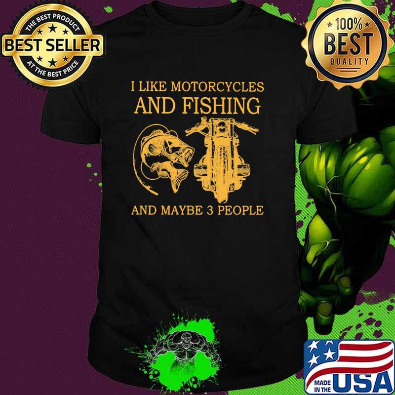 I Like Motorcycles And Fishing And Maybe 3 People Shirt