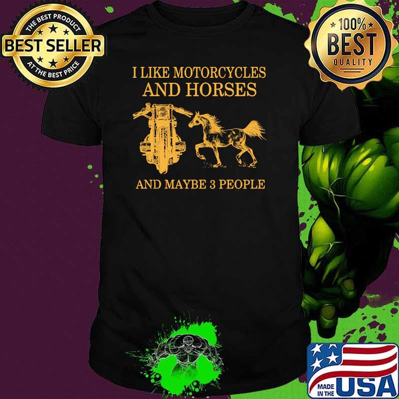 I like motorcycles and horse and maybe 3 people shirt