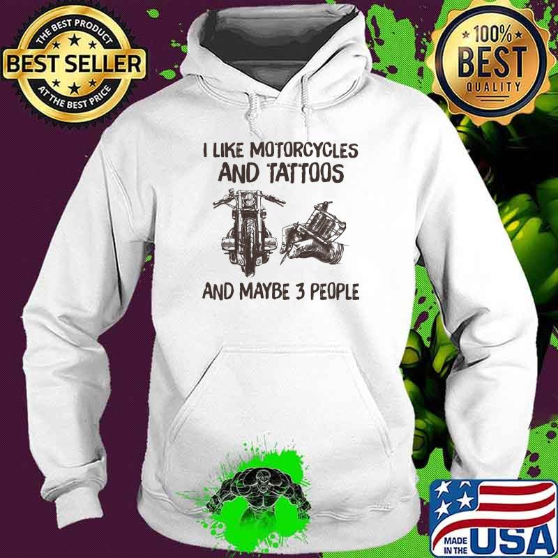 I like motorcycles and tattoos and maybe 3 people Hoodie I like motorcycles and tattoos and maybe 3 people Hoodie
