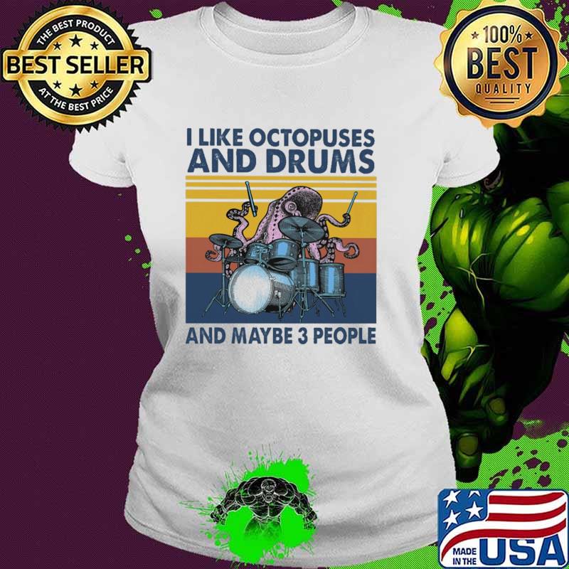 I Like Octopuses And Drums And Maybe 3 PEople Vintage Shirt Ladies tee I Like Octopuses And Drums And Maybe 3 PEople Vintage Shirt Ladies tee