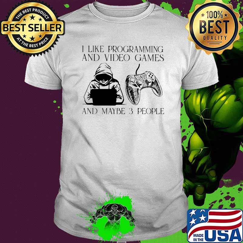 I Like Programming And Video Games And Maybe 3 People Shirt I Like Programming And Video Games And Maybe 3 People Shirt