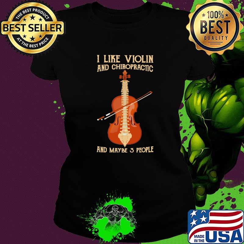 I Like Violin And Chiropractic And Maybe 3 PEople Shirt Ladies tee I Like Violin And Chiropractic And Maybe 3 PEople Shirt Ladies tee