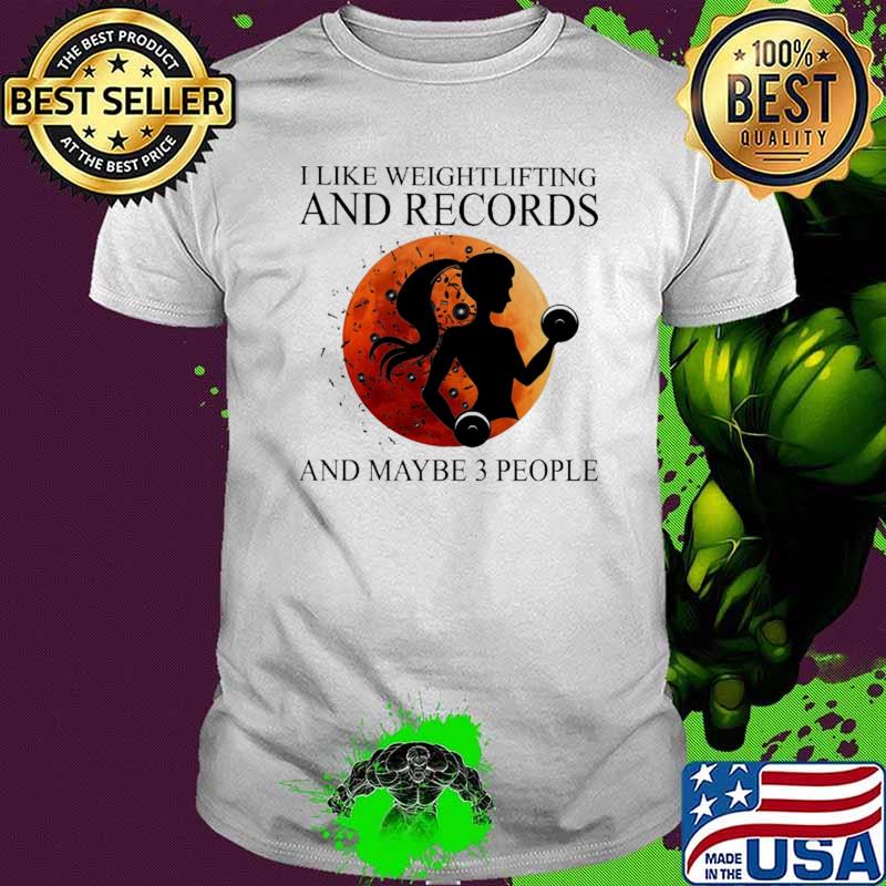 I Like Weightlifting And Records And Maybe 3 People Shirt
