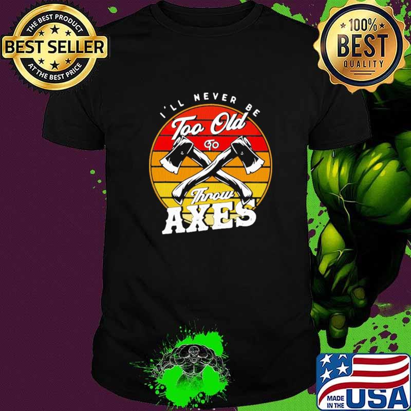 I'll Never Be Too Old To Throw Axes Vintage Shirt