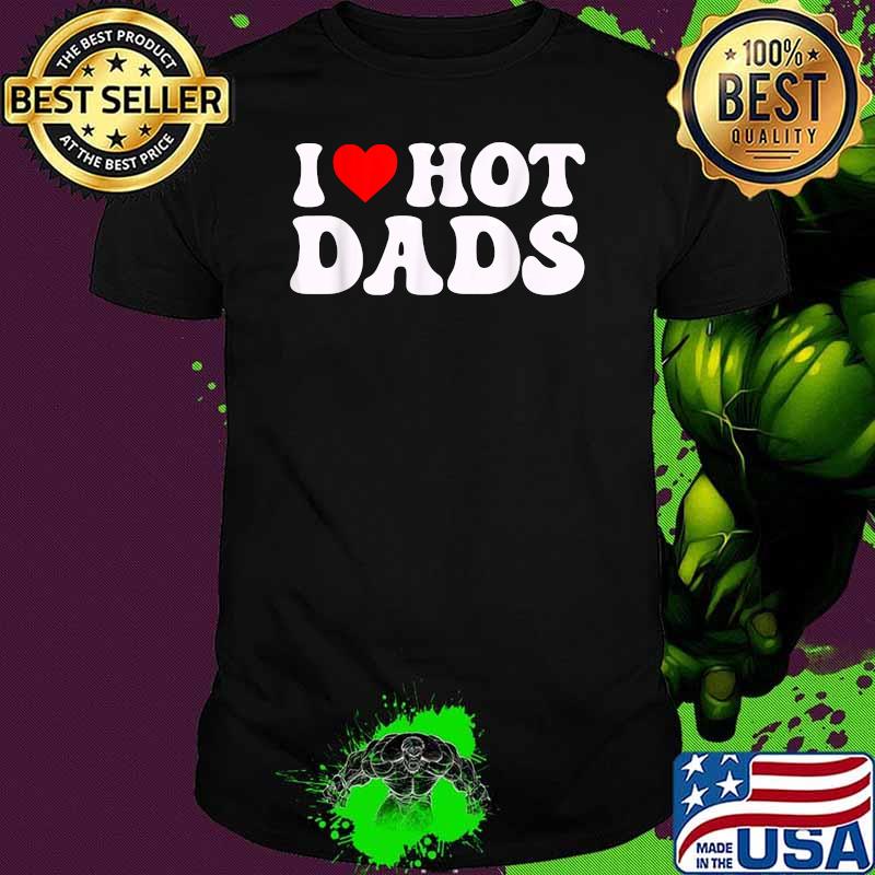 I Love Hot Dads T-Shirt