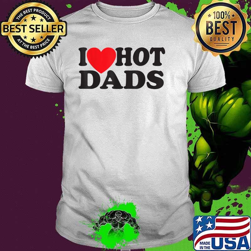 I Love Hot Dads T-Shirt