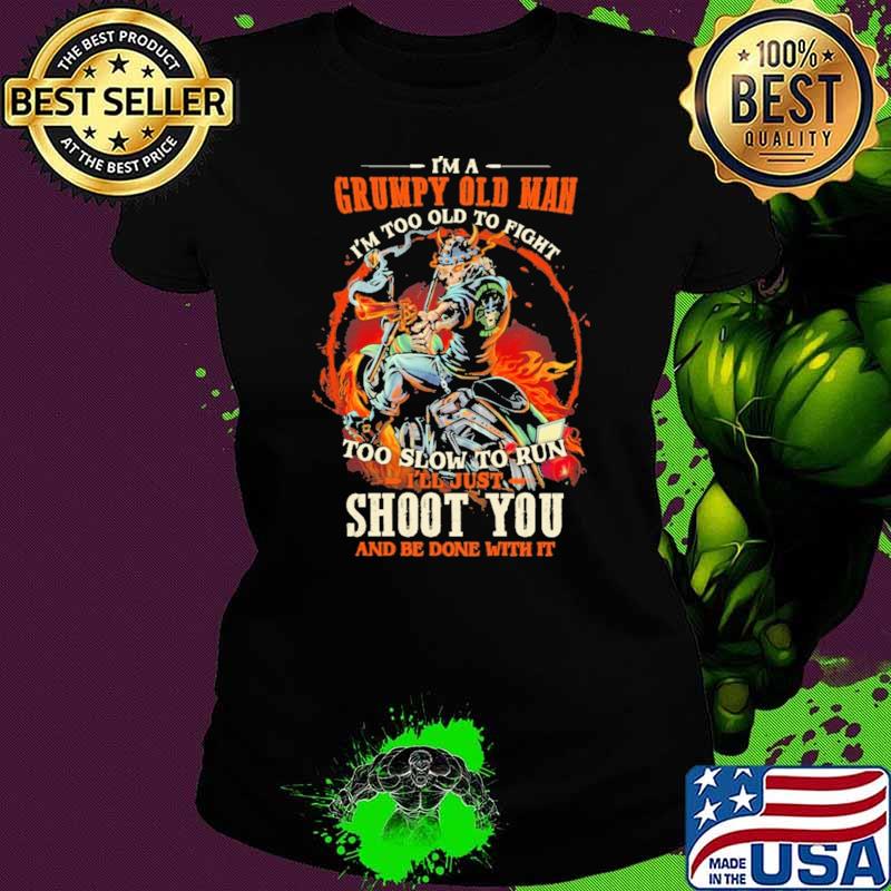 I'm A Grumpy Old Man I'm Too Old To Fight Too Slow To Run I'll Just Shoot You And Be Done With It Skull Shirt Ladies tee I'm A Grumpy Old Man I'm Too Old To Fight Too Slow To Run I'll Just Shoot You And Be Done With It Skull Shirt Ladies tee