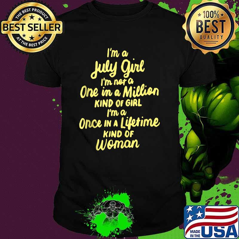 I'm A July Girl I Am Not A One In A Million Kind of Girl Shirt