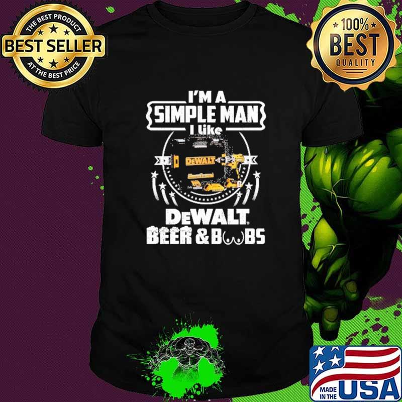 I'm A Simple Man I Like Dewalt Beer And Boobs Shirt
