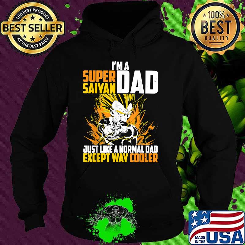 I'm A Super Saiyan Dad Just Like A Normal Dad Except Way Cooler Dragon Ball Shirt Hoodie I'm A Super Saiyan Dad Just Like A Normal Dad Except Way Cooler Dragon Ball Shirt Hoodie