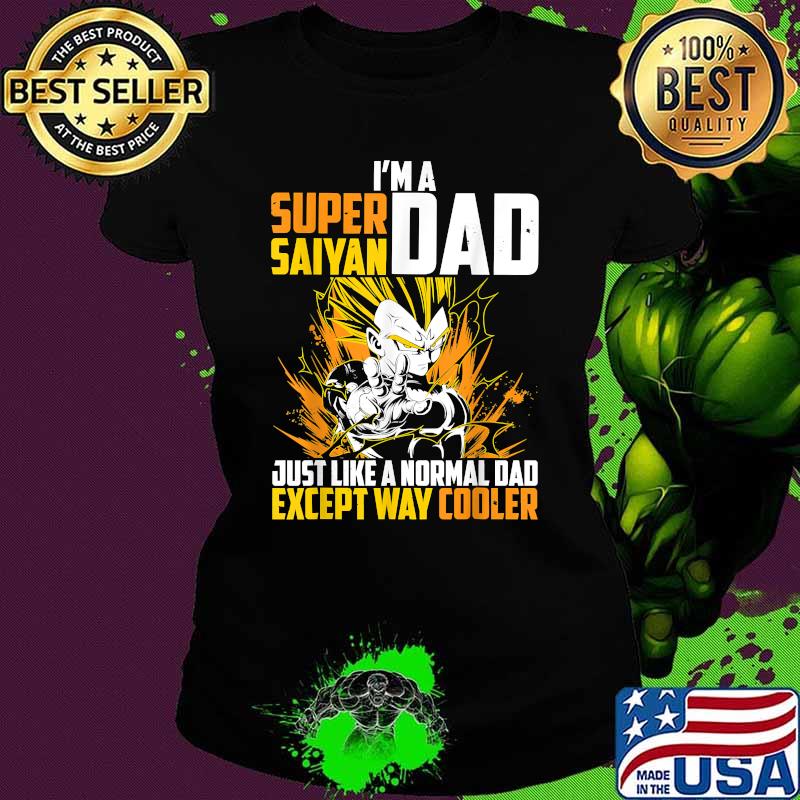 I'm A Super Saiyan Dad Just Like A Normal Dad Except Way Cooler Dragon Ball Shirt Ladies tee I'm A Super Saiyan Dad Just Like A Normal Dad Except Way Cooler Dragon Ball Shirt Ladies tee