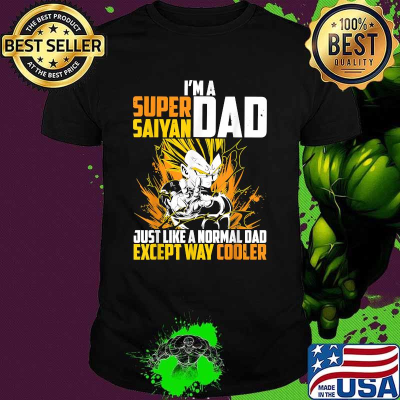 I'm A Super Saiyan Dad Just Like A Normal Dad Except Way Cooler Dragon Ball Shirt I'm A Super Saiyan Dad Just Like A Normal Dad Except Way Cooler Dragon Ball Shirt