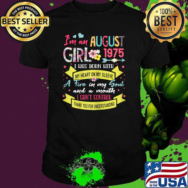 I'm An August Girl 1975 i was born with a fire in my soul and a mouth i cant control thank you for understanding flower T-Shirt