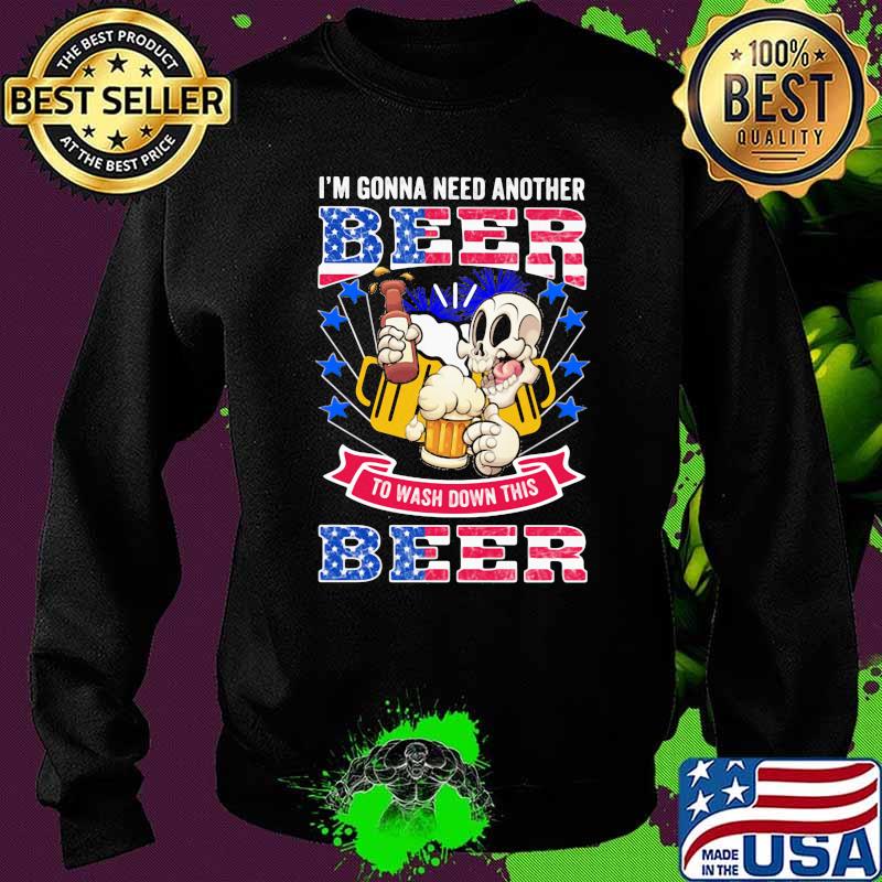 I'm Gonna Need Another Beer To Wash Down This Beer American Flag Shirt Sweater I'm Gonna Need Another Beer To Wash Down This Beer American Flag Shirt Sweater