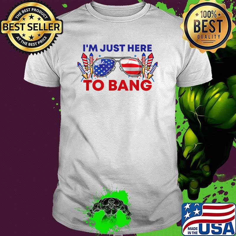 I'm Just Here To Bang Sunglasses Firework 4th of July T-Shirt