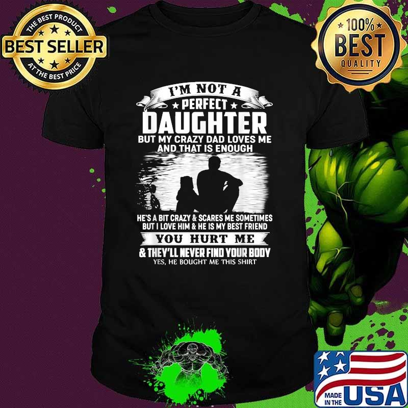 I'm Not A Perfect Daughter But My Crazy Dad Loves Me Shirt