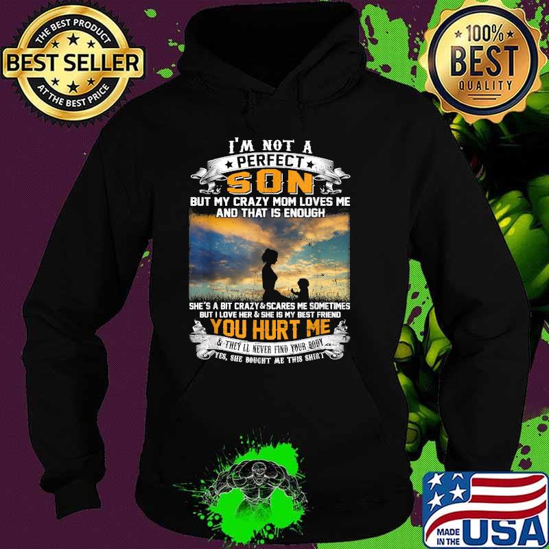 I'm Not A Perfect Son My Crazy Mom Loves Me & That Is Enough T-Shirt Hoodie I'm Not A Perfect Son My Crazy Mom Loves Me & That Is Enough T-Shirt Hoodie