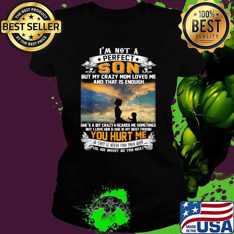 I'm Not A Perfect Son My Crazy Mom Loves Me & That Is Enough T-Shirt Ladies tee I'm Not A Perfect Son My Crazy Mom Loves Me & That Is Enough T-Shirt Ladies tee