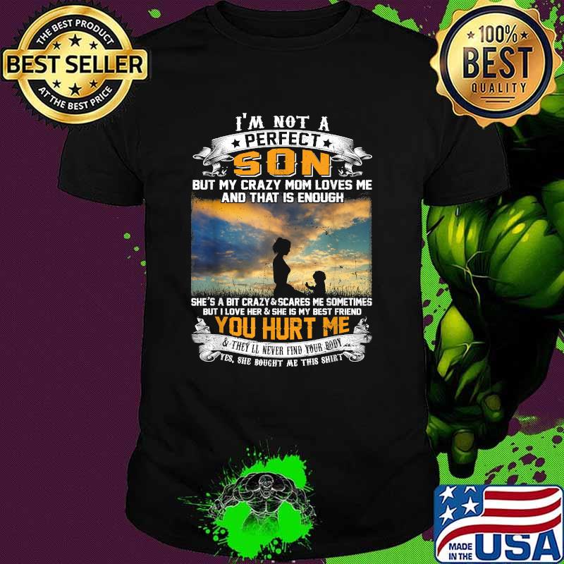 I'm Not A Perfect Son My Crazy Mom Loves Me & That Is Enough T-Shirt