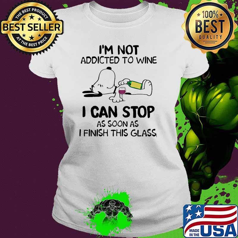 I'm not Addicted To Wine I Can Stop As Soon As I Finish this Glass Snoopy Shirt Ladies tee I'm not Addicted To Wine I Can Stop As Soon As I Finish this Glass Snoopy Shirt Ladies tee