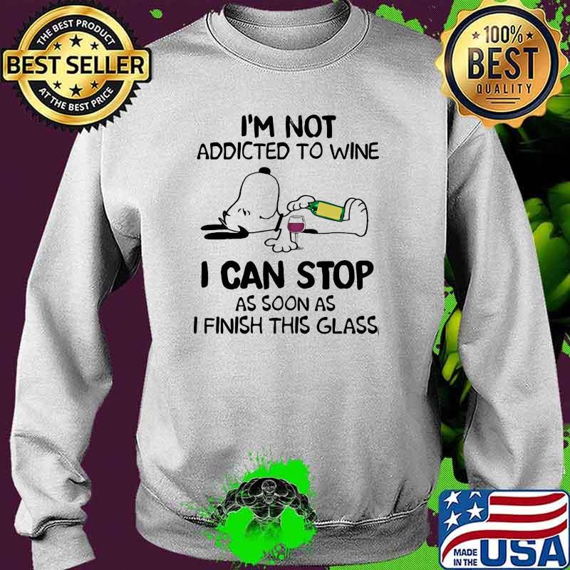 I'm not Addicted To Wine I Can Stop As Soon As I Finish this Glass Snoopy Shirt Sweater I'm not Addicted To Wine I Can Stop As Soon As I Finish this Glass Snoopy Shirt Sweater