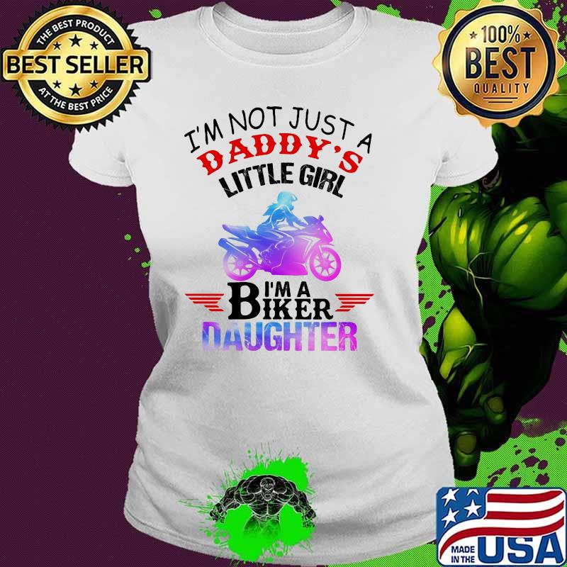 I'm not Just A Daddy's Little Girl I'm a Biker Daughter Shirt Ladies tee I'm not Just A Daddy's Little Girl I'm a Biker Daughter Shirt Ladies tee