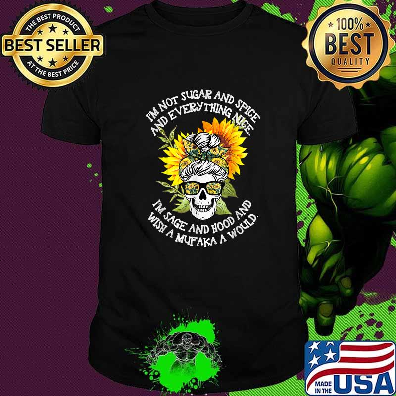 I'm Not Sugar And Spice And Everything Nice I'm Sage Hood Skull Sunflower T-Shirt