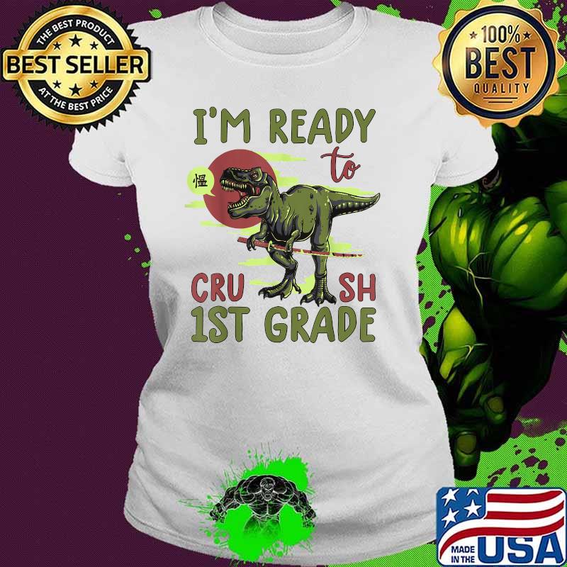 I'm ready to crush 1st grade t rex dinosaur back to school boys T-Shirt Ladies tee I'm ready to crush 1st grade t rex dinosaur back to school boys T-Shirt Ladies tee