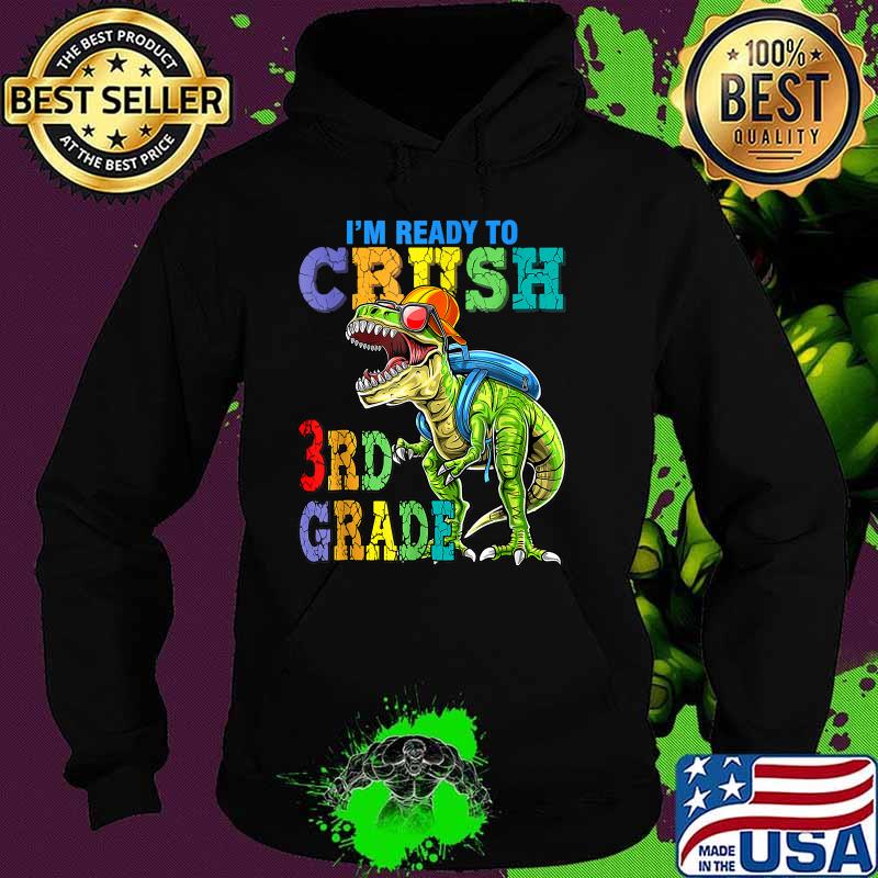 I'm Ready To Crush 3rd Grade Dinosaurs Shirt Hoodie I'm Ready To Crush 3rd Grade Dinosaurs Shirt Hoodie