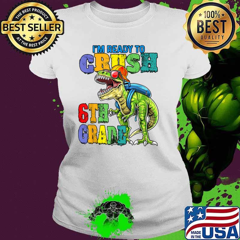 I'm ready to crush 6th Grade back to school 2021 2022 KIDS T-Shirt Ladies tee I'm ready to crush 6th Grade back to school 2021 2022 KIDS T-Shirt Ladies tee