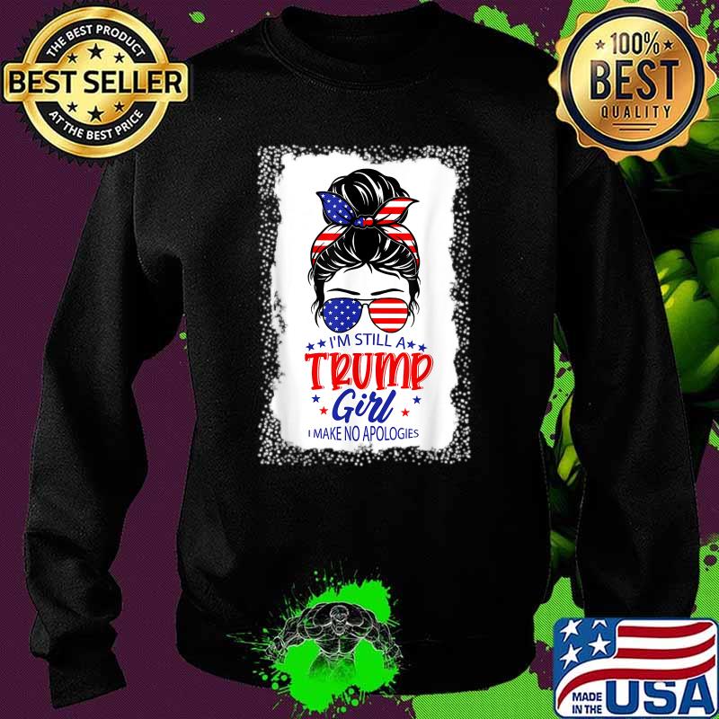 I'm Still A Trump Girl I Make No Apologies American Flag Shirt Sweater I'm Still A Trump Girl I Make No Apologies American Flag Shirt Sweater