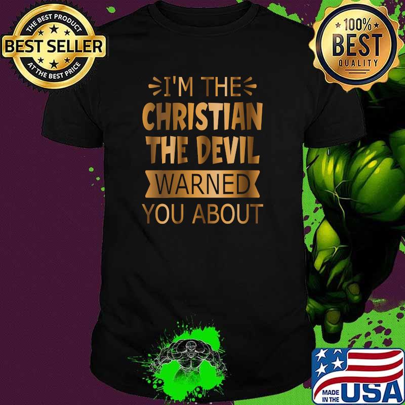 I'm the Christian the Devil Warned You About Shirt