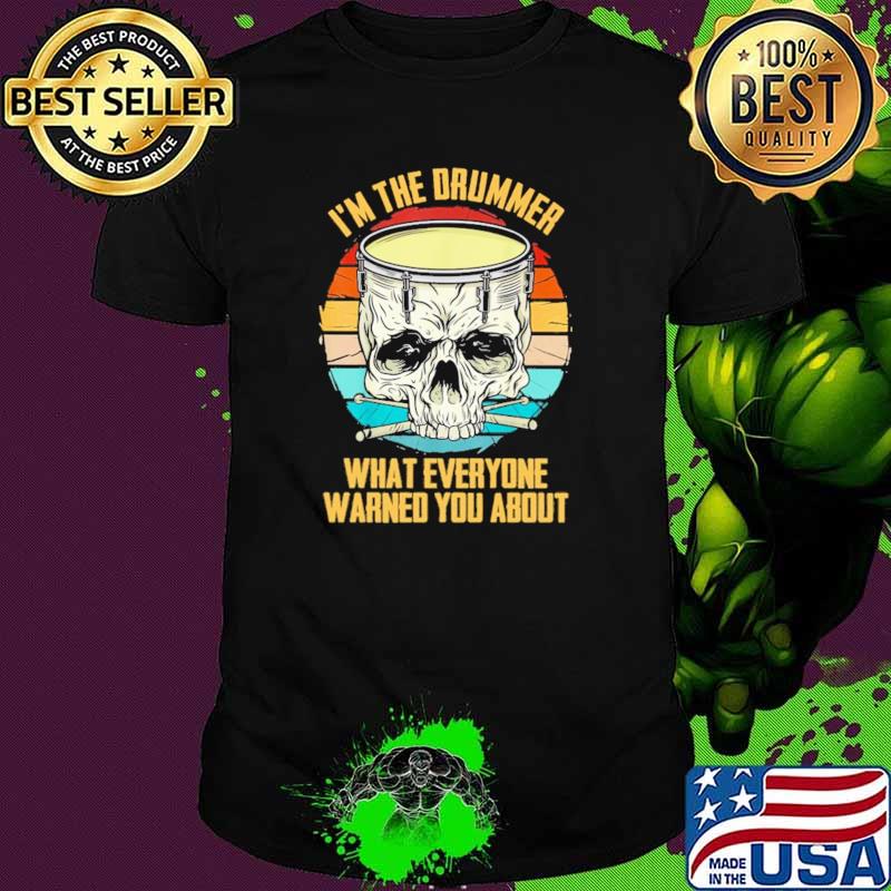 I'm The Drummer What Everyone Warned You Anout Skull Vintage Shirt