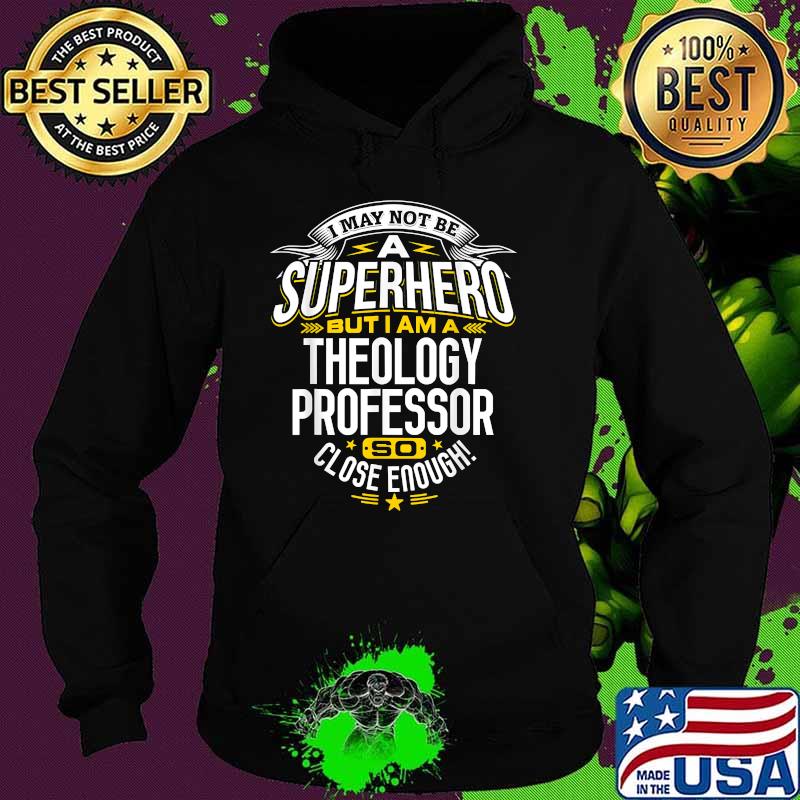 I May Not Be A Superhero But I Am A Theology Professor T-Shirt Hoodie I May Not Be A Superhero But I Am A Theology Professor T-Shirt Hoodie