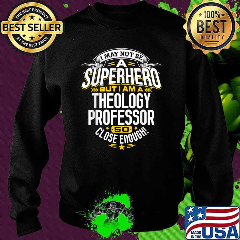 I May Not Be A Superhero But I Am A Theology Professor T-Shirt Sweater I May Not Be A Superhero But I Am A Theology Professor T-Shirt Sweater
