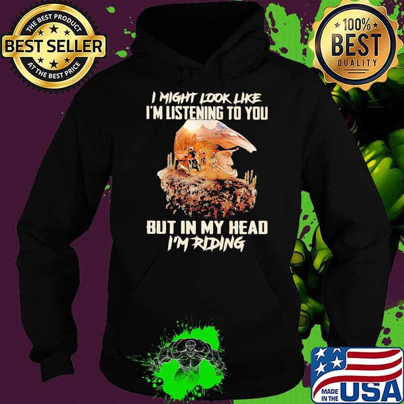 I Might Look Like I'm Listening To You But In My Head I'm Riding Shirt Hoodie I Might Look Like I'm Listening To You But In My Head I'm Riding Shirt Hoodie