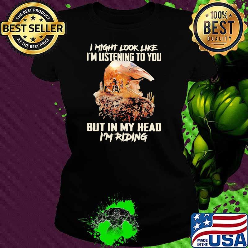 I Might Look Like I'm Listening To You But In My Head I'm Riding Shirt Ladies tee I Might Look Like I'm Listening To You But In My Head I'm Riding Shirt Ladies tee