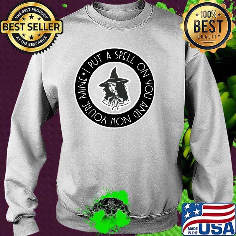 I put a spell on you and now youre mine witchy Halloween vibes T-Shirt Sweater I put a spell on you and now youre mine witchy Halloween vibes T-Shirt Sweater