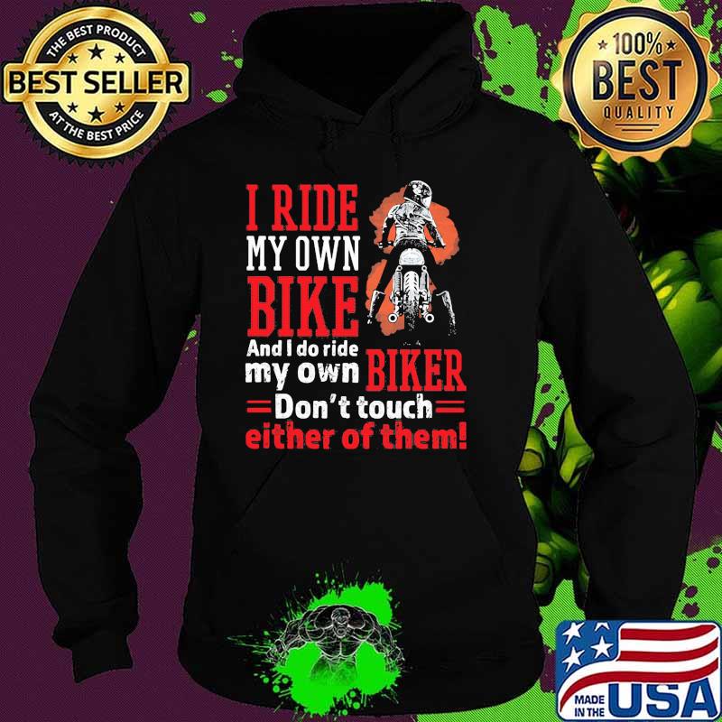 I ride my own bike and i do ride my own biker dont touch either of them Hoodie I ride my own bike and i do ride my own biker dont touch either of them Hoodie