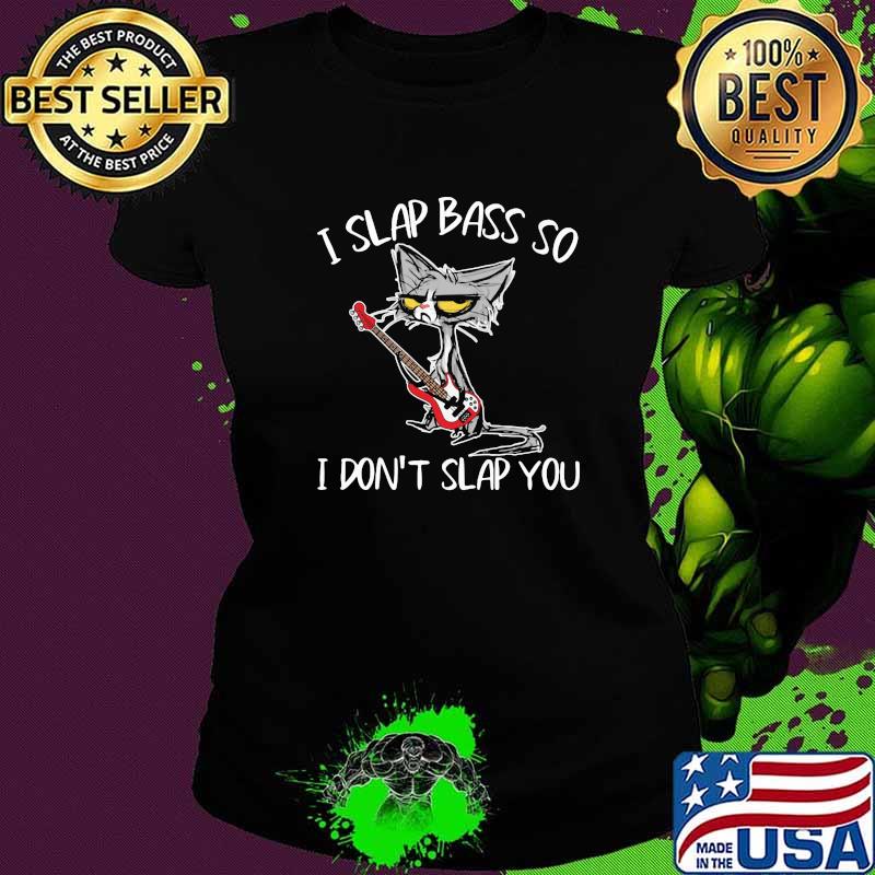 I Slap Bass So I Don't Slap You Cat Shirt Ladies tee I Slap Bass So I Don't Slap You Cat Shirt Ladies tee