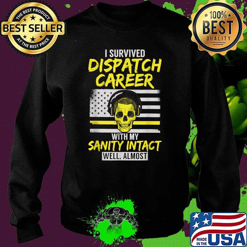 I Survived Dispatcher Career With My Sanity intact skull Thin Yellow Line Patriotic T-Shirt Sweater I Survived Dispatcher Career With My Sanity intact skull Thin Yellow Line Patriotic T-Shirt Sweater