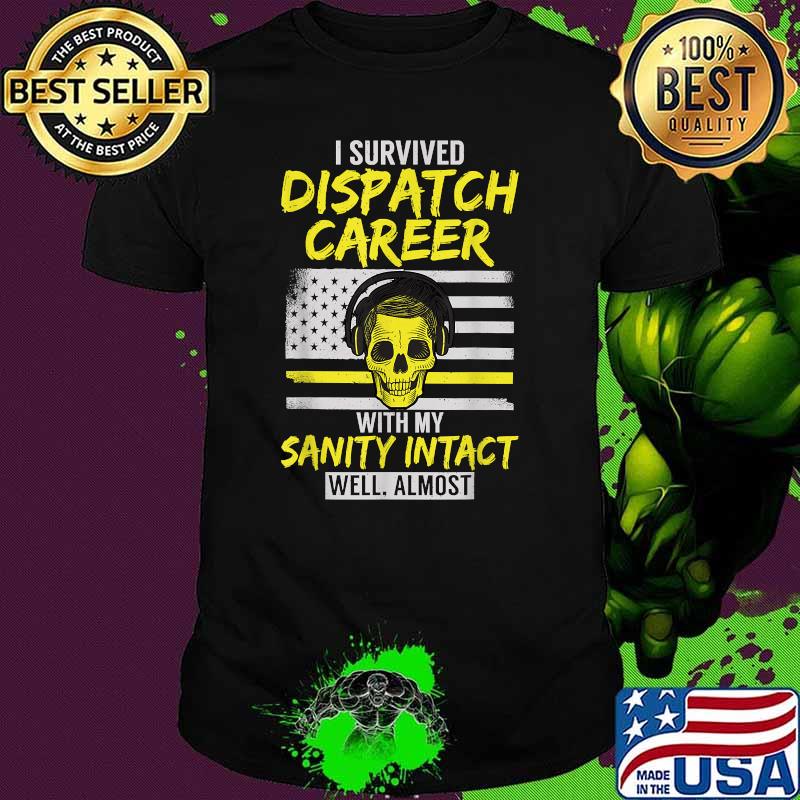 I Survived Dispatcher Career With My Sanity intact skull Thin Yellow Line Patriotic T-Shirt