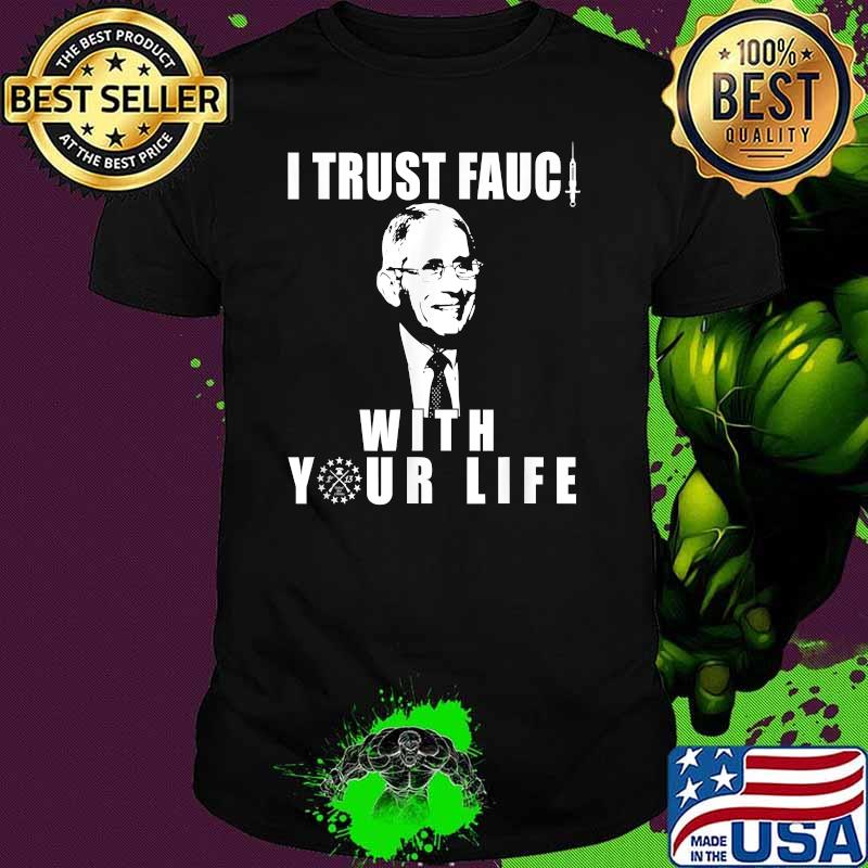 I Trust Fauci With Your Life As He Is A Liar Shirt